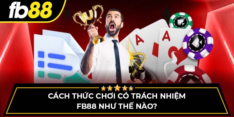 Cách thức chơi có trách nhiệm FB88 như thế nào?