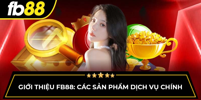 Giới thiệu FB88: Các sản phẩm dịch vụ chính