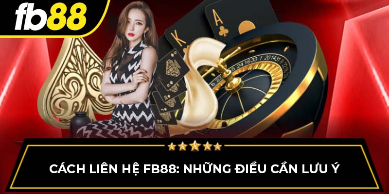 Cách liên hệ FB88: Những điều cần lưu ý