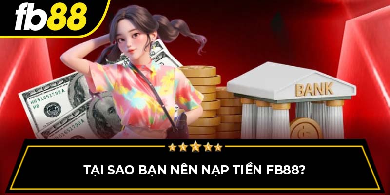 Tại sao bạn nên nạp tiền FB88?