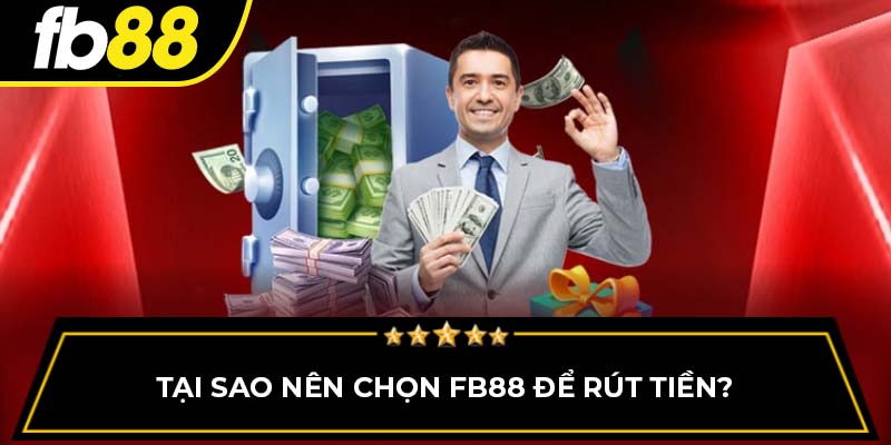 Tại sao nên chọn FB88 để rút tiền?