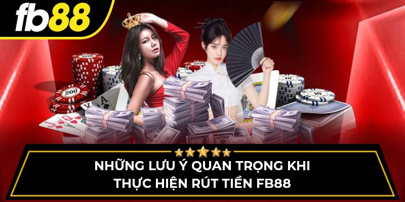 Những lưu ý quan trọng khi thực hiện rút tiền FB88